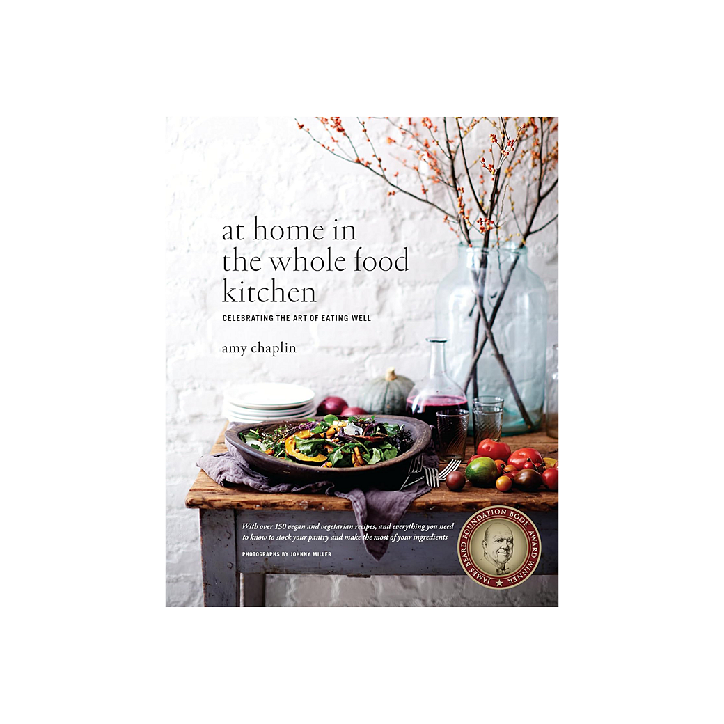 AT HOME IN THE WHOLE FOOD KITCHEN: CELEBRATING THE ART OF EATING WELL